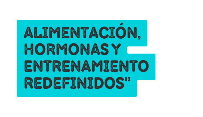 Alimentación Hormonas y Entrenamiento Redefinidos